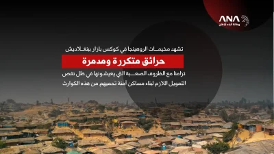 حرائق مخيمات الروهينجا.. خسائر متصاعدة ومعاناة مستمرة
